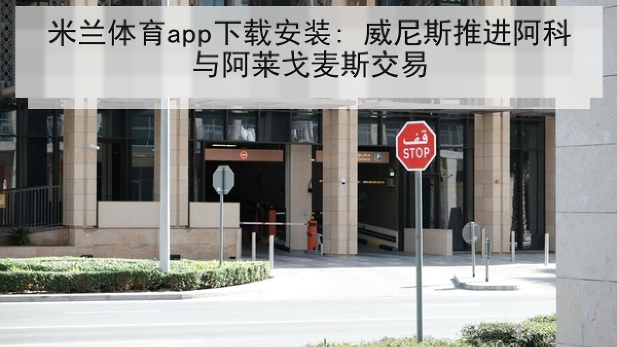 米兰体育app下载安装: 威尼斯推进阿科与阿莱戈麦斯交易 米兰体育app下载安装: 威尼斯推进阿科与阿莱戈麦斯交易