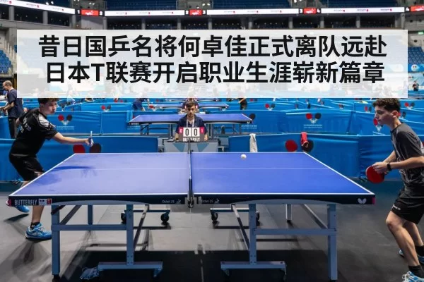 昔日国乒名将何卓佳正式离队远赴日本T联赛开启职业生涯崭新篇章